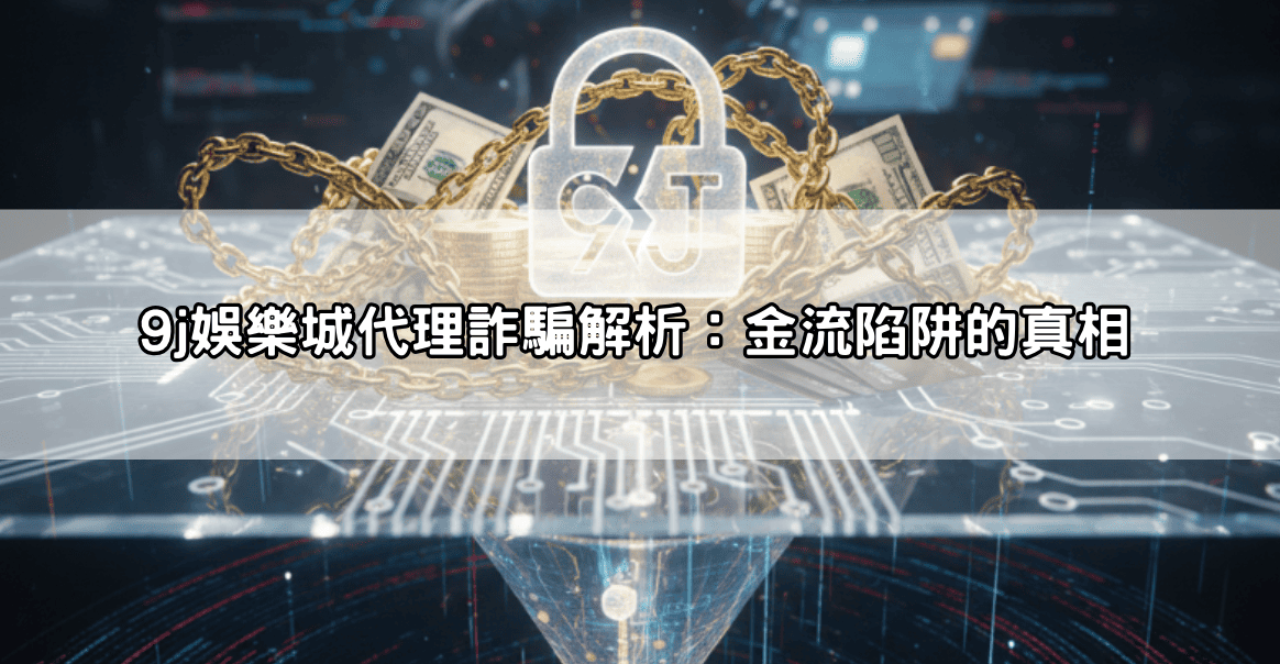 9j娛樂城代理詐騙解析：金流陷阱的真相